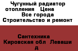 Чугунный радиатор отопления › Цена ­ 497 - Все города Строительство и ремонт » Сантехника   . Кировская обл.,Леваши д.